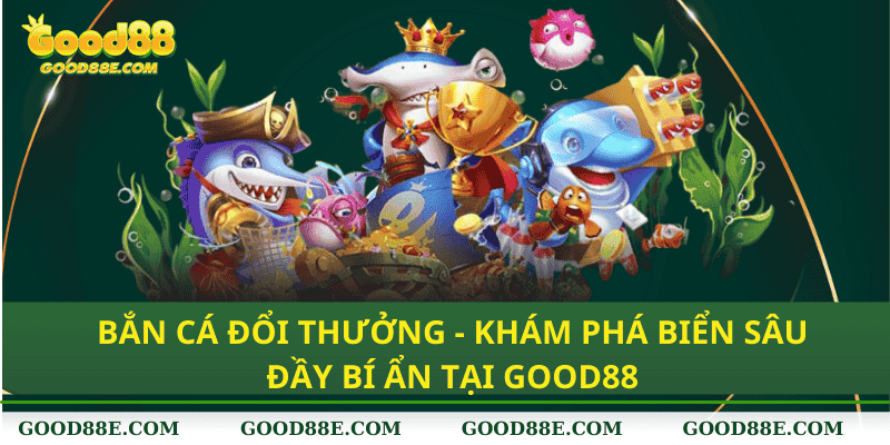 Bắn Cá Đổi Thưởng Good88 - khám Phá Đại Dương Kỳ Bí